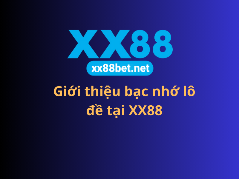 Giới thiệu bạc nhớ lô đề tại XX88