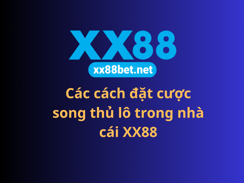 Các cách đặt cược song thủ lô trong nhà cái XX88