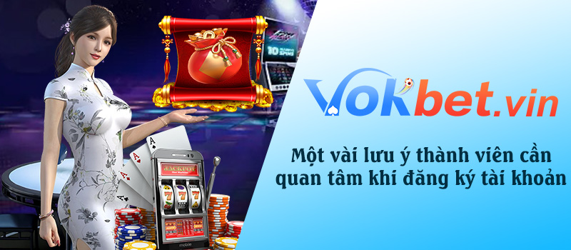 Một vài lưu ý thành viên cần quan tâm khi đăng ký tài khoản