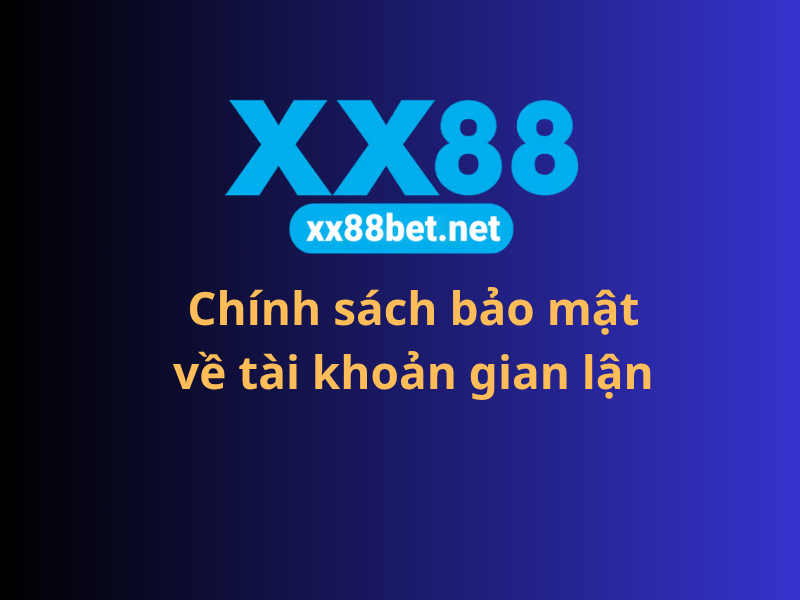 Chính sách bảo mật về tài khoản gian lận