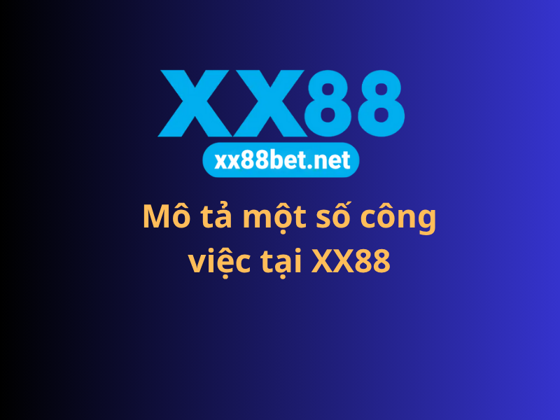 Mô tả một số công việc tại XX88