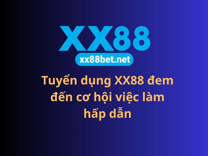 Tuyển dụng XX88 đem đến cơ hội việc làm hấp dẫn